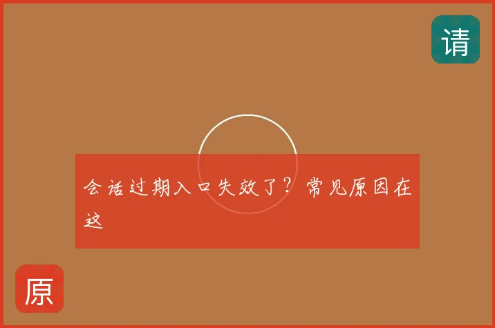 会话过期入口失效了？常见原因在这